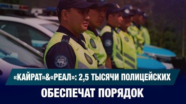«Кайрат»&«Реал»: 2,5 тысячи полицейских обеспечат порядок