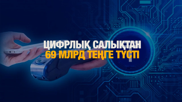 Цифрлық салықтан 69 миллиард теңге түсті