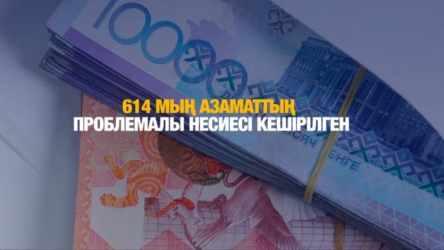 614 мың азаматтың проблемалы несиесі кешірілген