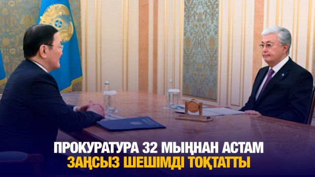 Прокуратура 32 мыңнан астам заңсыз шешімді тоқтатты