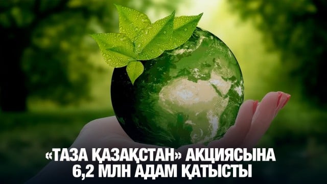 «Таза Қазақстан» экологиялық акциясына 6,2 млн адам қатысты
