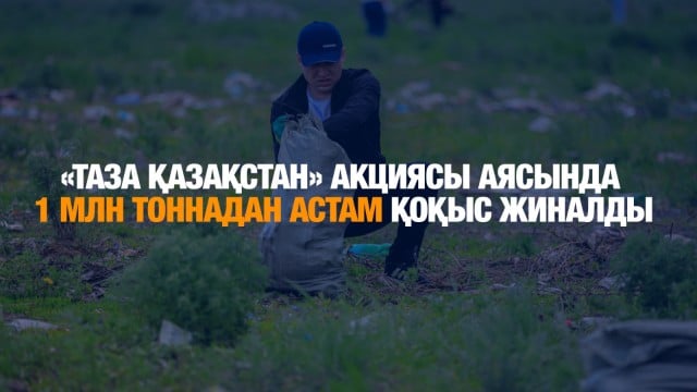 «Таза Қазақстан» акциясы аясында 1 млн тоннадан астам қоқыс жиналды