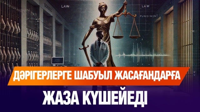 Дәрігерлерге шабуыл жасағандарға жаза күшейеді