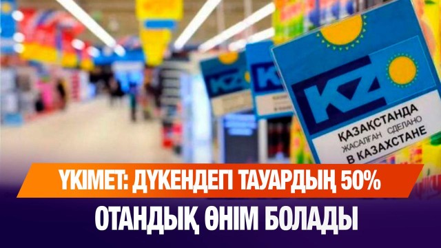 Дүкендегі тауардың 50% отандық өнім болуы қажет