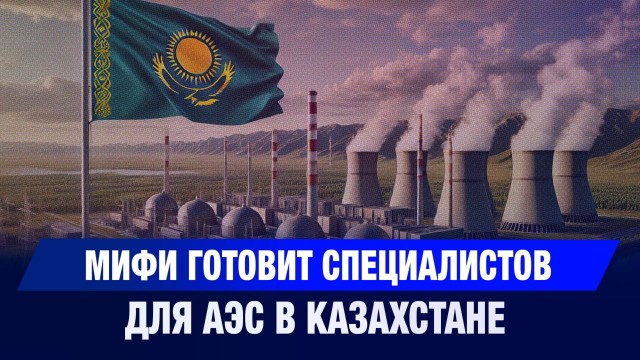 МИФИ готовит специалистов для АЭС в Казахстане
