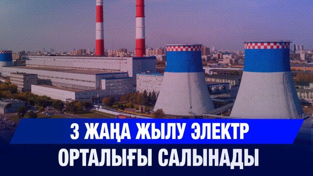 3 жаңа жылу электр орталығы салынады
