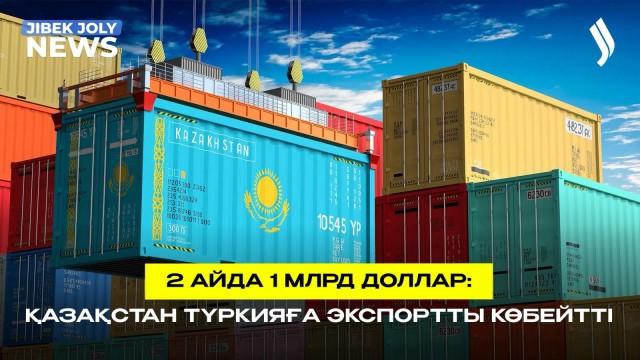 2 айда 1 млрд доллар: Қазақстан Түркияға экспортты көбейтті